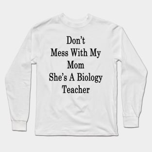 Don't Mess With My Mom She's A Biology Teacher Long Sleeve T-Shirt